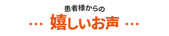 患者様からのうれしい声
